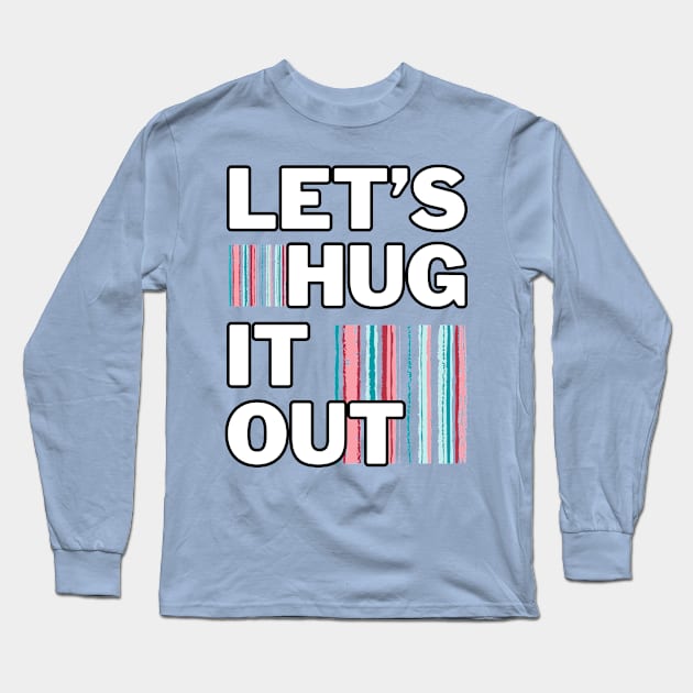 Let's Hug It Out! Long Sleeve T-Shirt by SocietyTwentyThree